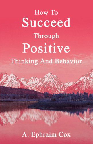Cover for A. Ephraim Cox · How to Succeed Through Positive Thinking and Behavior (Paperback Book) (2004)