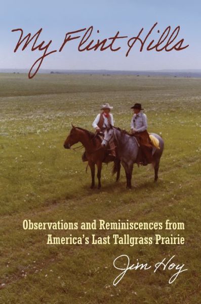 My Flint Hills: Observations and Reminiscences from America's Last Tallgrass Prairie - Jim Hoy - Books - University Press of Kansas - 9780700629930 - September 30, 2020