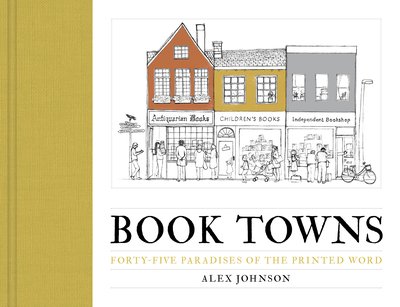 Cover for Alex Johnson · Book Towns: Forty Five Paradises of the Printed Word (Hardcover Book) [New edition] (2018)