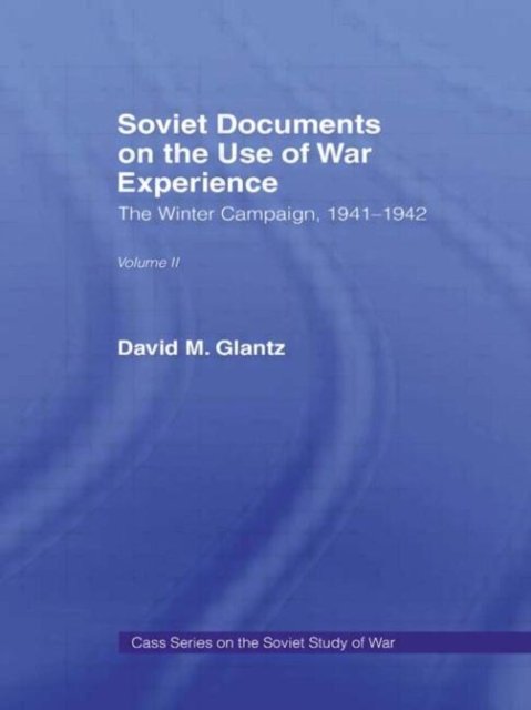 Soviet Documents on the Use of War Experience: Volume Two: The Winter Campaign, 1941-1942 - Soviet Russian Study of War - David M. Glantz - Books - Taylor & Francis Ltd - 9780714633930 - November 1, 1991