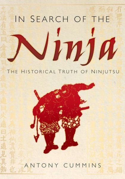 Cover for Cummins, Antony, MA · In Search of the Ninja: The Historical Truth of Ninjutsu (Hardcover bog) (2012)