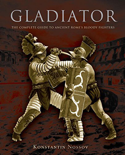 Cover for Konstantin Nossov · Gladiator: the Complete Guide to Ancient Rome's Bloody Fighters (Paperback Book) [Reprint edition] (2011)