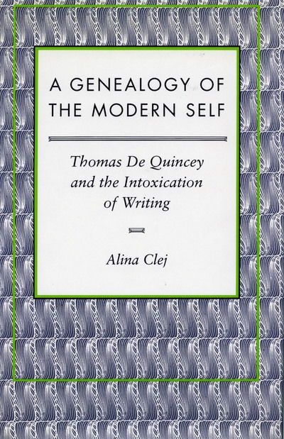 Cover for Alina Clej · A Genealogy of the Modern Self: Thomas De Quincey and the Intoxication of Writing (Hardcover Book) (1995)