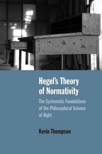 Cover for Kevin Thompson · Hegel's Theory of Normativity: The Systematic Foundations of the Philosophical Science of Right (Hardcover Book) (2019)