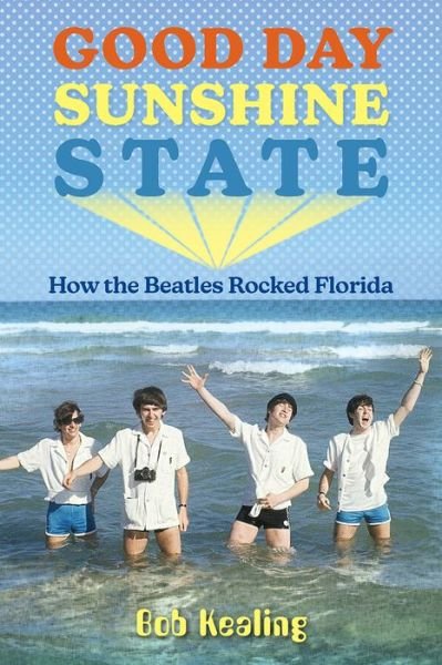 Cover for Bob Kealing · Good Day Sunshine State: How the Beatles Rocked Florida (Paperback Bog) (2023)