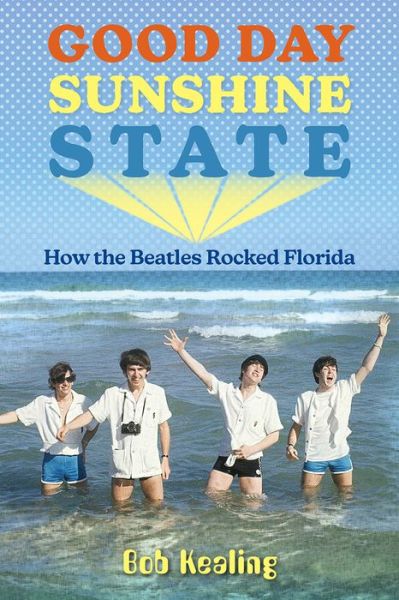 Cover for Bob Kealing · Good Day Sunshine State: How the Beatles Rocked Florida (Paperback Book) (2023)