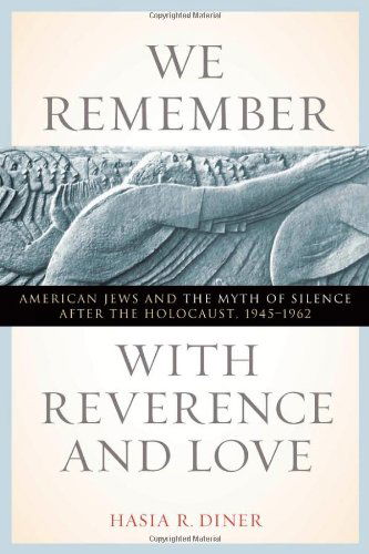 Cover for Hasia R. Diner · We Remember with Reverence and Love: American Jews and the Myth of Silence after the Holocaust, 1945-1962 - Goldstein-Goren Series in American Jewish History (Hardcover Book) [1st edition] (2009)