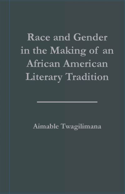 Cover for Aimable Twagilimana · Race and Gender in the Making of an African American Literary Tradition - Studies in African American History and Culture (Hardcover Book) (1997)