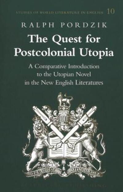 The Quest for Postcolonial Utopia: A Comparative Introduction to the Utopian Novel in the New English Literatures - Studies of World Literature in English - Ralph Pordzik - Books - Peter Lang Publishing Inc - 9780820451930 - March 8, 2001