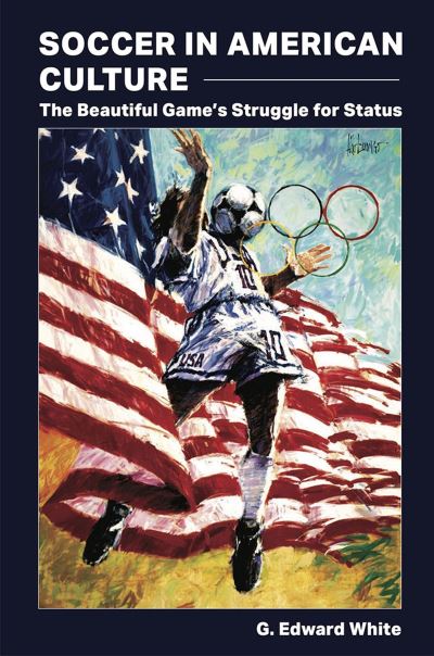 Cover for G. Edward White · Soccer in American Culture (Book) (2023)