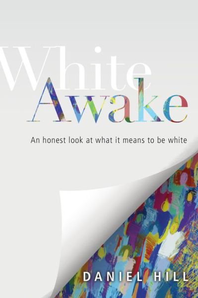 Cover for Daniel Hill · White Awake – An Honest Look at What It Means to Be White (Paperback Book) (2017)