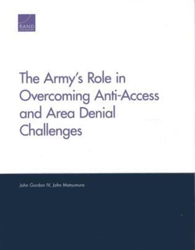 Cover for John Gordon · The Army's Role in Overcoming Anti-Access and Area Denial Challenges (Paperback Book) (2013)