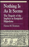 Cover for Hanna M. Roisman · Nothing Is as It Seems: The Tragedy of the Implicit in Euripides' Hippolytus - Greek Studies: Interdisciplinary Approaches (Paperback Book) (1998)