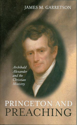 Cover for James M. Garretson · Princeton and Preaching: Archibald Alexander and the Christiain Ministry (Hardcover Book) (2005)