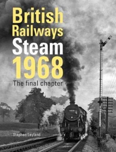 Cover for Stephen Leyland · British Railways Steam 1968: The Final Chapter (Hardcover Book) (2018)
