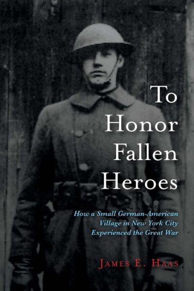 Cover for James E. Haas · To Honor Fallen Heroes: How a Small German-American Village in New York City Experienced the Great War (Paperback Book) (2018)