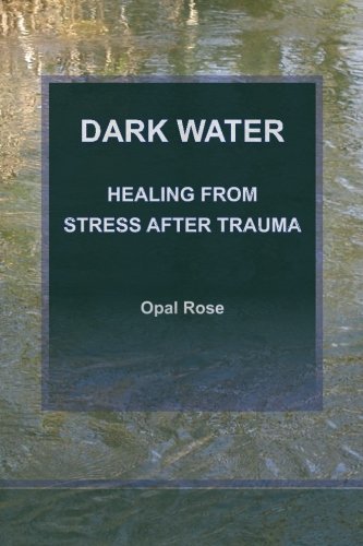 Cover for Opal Rose · Dark Water: Healing from Stress After Trauma (Taschenbuch) (2008)