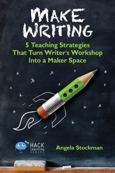 Cover for Stockman, Angela (WNY Young Writers Studio) · Make Writing: 5 Teaching Strategies That Turn Writer's Workshop Into a Maker Space - Hack Learning (Paperback Book) (2016)