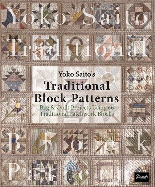 Yoko Saito's Traditional Block Patterns: Bag and Quilt Projects Using 66 Traditional Patchwork Blocks - Yoko Saito - Bøger - Stitch Publications - 9780986302930 - 2016