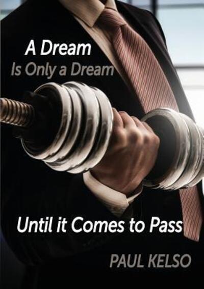 Dream is only a dream until it comes to pass - Paul Kelso - Książki - PAUL KELSO MINISTRIES - 9780987574930 - 17 stycznia 2017