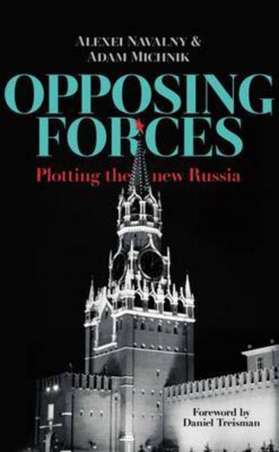 Cover for Alexei Navalny · Opposing Forces : Plotting the New Russia (Hardcover Book) (2016)