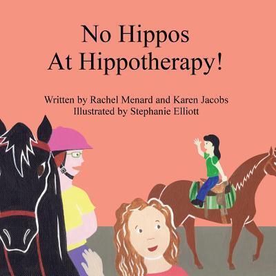 No Hippos At Hippotherapy! - Rachel Menard - Books - Karen Jacobs - 9780998211930 - July 26, 2017