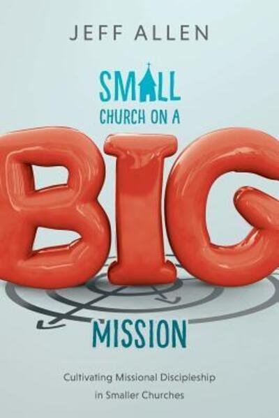 Small Church on a Big Mission - Jeff Allen - Livres - GX Books - 9780999003930 - 14 septembre 2017