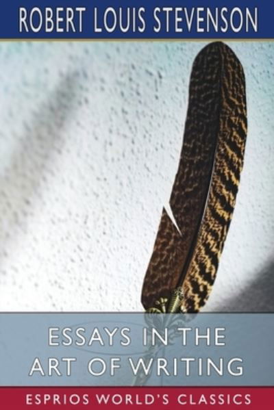 Essays in the Art of Writing (Esprios Classics) - Robert Louis Stevenson - Books - Blurb - 9781006584930 - August 23, 2024