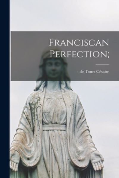 Cover for De Tours -1922 Ce?saire · Franciscan Perfection; (Paperback Book) (2021)