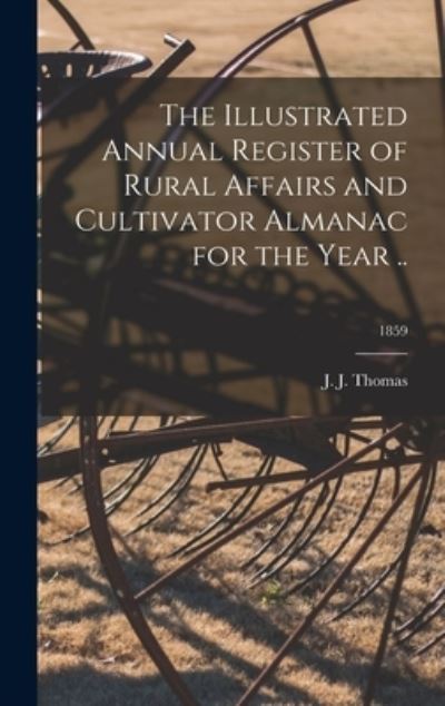 Cover for J J (John Jacob) Thomas · The Illustrated Annual Register of Rural Affairs and Cultivator Almanac for the Year ..; 1859 (Hardcover Book) (2021)