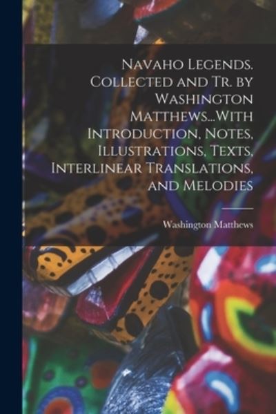 Cover for Washington 1843-1905 Matthews · Navaho Legends. Collected and Tr. by Washington Matthews...With Introduction, Notes, Illustrations, Texts, Interlinear Translations, and Melodies (Paperback Book) (2021)