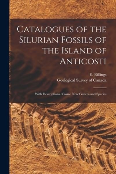 Cover for E (Elkanah) 1820-1876 Billings · Catalogues of the Silurian Fossils of the Island of Anticosti [microform] (Paperback Bog) (2021)