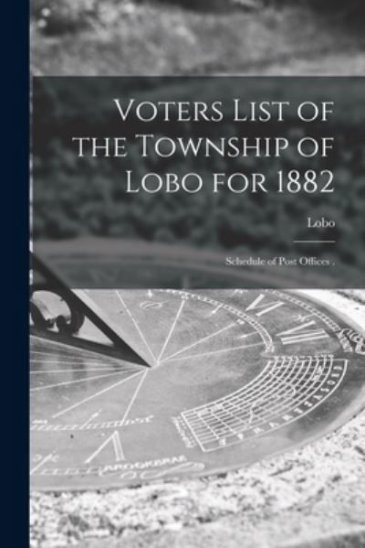 Cover for Lobo (Ont Township) · Voters List of the Township of Lobo for 1882 [microform] (Pocketbok) (2021)