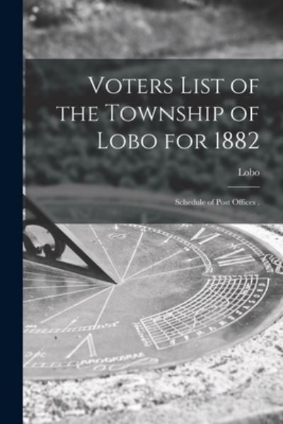 Cover for Lobo (Ont Township) · Voters List of the Township of Lobo for 1882 [microform] (Paperback Book) (2021)