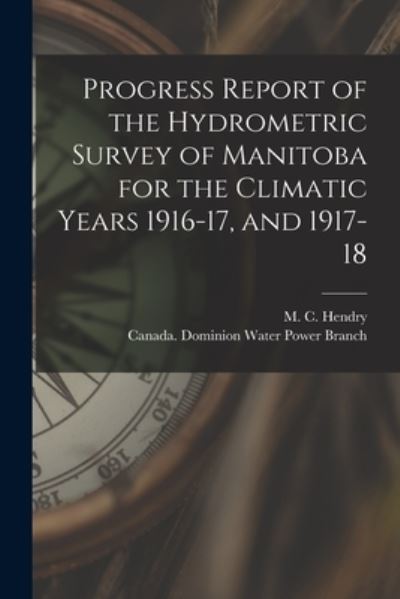 Cover for M C (Murray Calder) D 1951 Hendry · Progress Report of the Hydrometric Survey of Manitoba for the Climatic Years 1916-17, and 1917-18 [microform] (Taschenbuch) (2021)