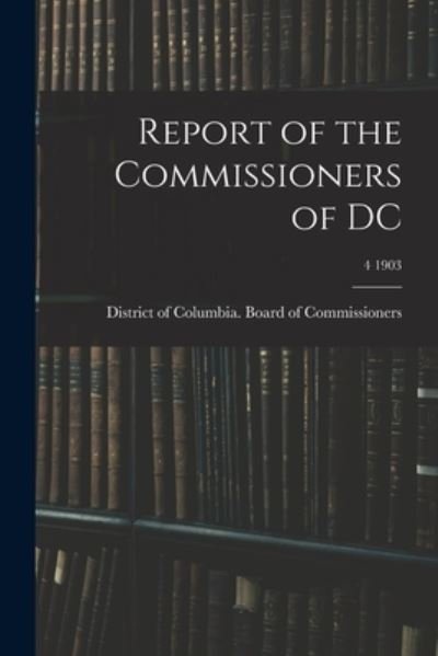 Cover for District of Columbia Board of Commis · Report of the Commissioners of DC; 4 1903 (Pocketbok) (2021)