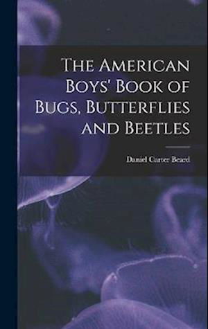 Cover for Daniel Carter Beard · American Boys' Book of Bugs, Butterflies and Beetles (Book) (2022)