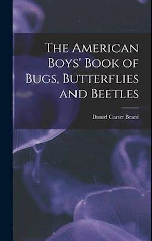 Cover for Daniel Carter Beard · American Boys' Book of Bugs, Butterflies and Beetles (Buch) (2022)