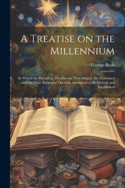 Treatise on the Millennium - George Bush - Books - Creative Media Partners, LLC - 9781022209930 - July 18, 2023
