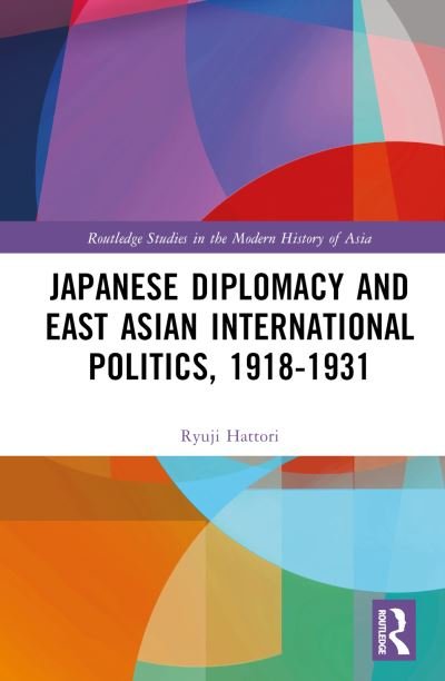 Cover for Ryuji Hattori · Japanese Diplomacy and East Asian International Politics, 1918–1931 - Routledge Studies in the Modern History of Asia (Innbunden bok) (2024)