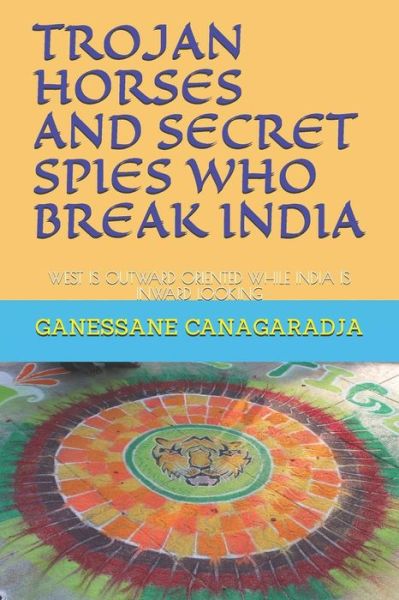 Cover for Ganessane Canagaradja · Trojan Horses and Secret Spies Who Break India.: West Is Outward Oriented While India Is Inward Looking (Paperback Book) (2019)