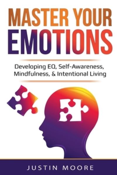 Cover for Justin Moore · Master Your Emotions: Developing EQ, Self-Awareness, Mindfulness, &amp; Intentional Living: Developing EQ, Self-Awareness, Mindfulness, &amp; Intentional Living (Paperback Bog) (2020)