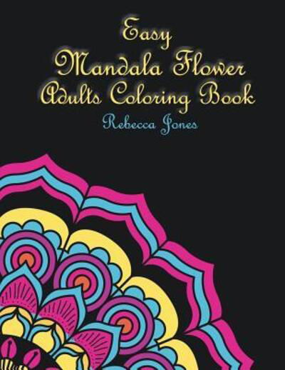 Easy mandala flower adults coloring book - Rebecca Jones - Książki - Independently published - 9781090219930 - 11 marca 2019