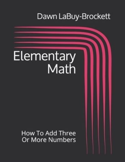 Cover for Dawn LaBuy-Brockett · Elementary Math How To Add Three Or More Numbers (Paperback Bog) (2019)