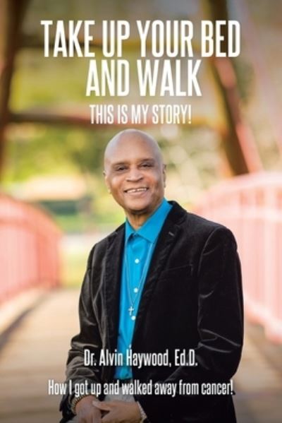 Cover for Dr Alvin Haywood Ed D · Take Up Your Bed and Walk (Paperback Book) (2021)