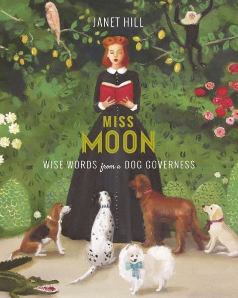 Miss Moon: Wise Words from a Dog Governess - Janet Hill - Books - Tundra Books - 9781101917930 - January 12, 2016