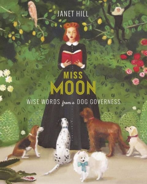 Cover for Janet Hill · Miss Moon: Wise Words from a Dog Governess (Inbunden Bok) (2016)