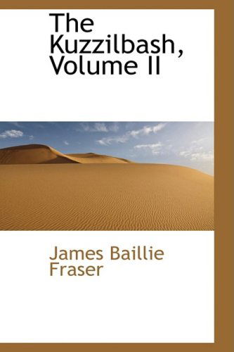 The Kuzzilbash, Volume II - James Baillie Fraser - Kirjat - BiblioLife - 9781103489930 - tiistai 10. maaliskuuta 2009