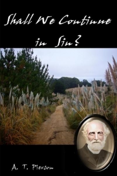 Shall We Continue in Sin? - A. T. Pierson - Books - Lulu Press, Inc. - 9781105612930 - March 31, 2012