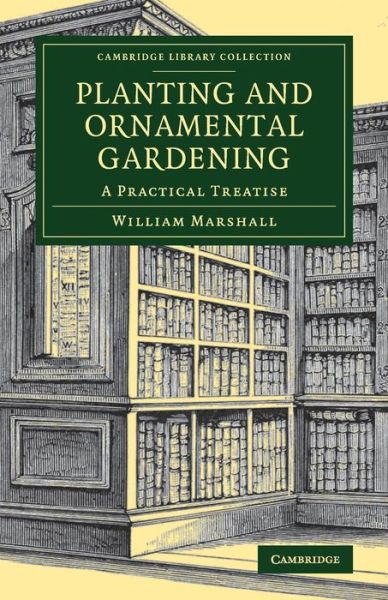 Cover for William Marshall · Planting and Ornamental Gardening: A Practical Treatise - Cambridge Library Collection - Botany and Horticulture (Paperback Book) (2017)